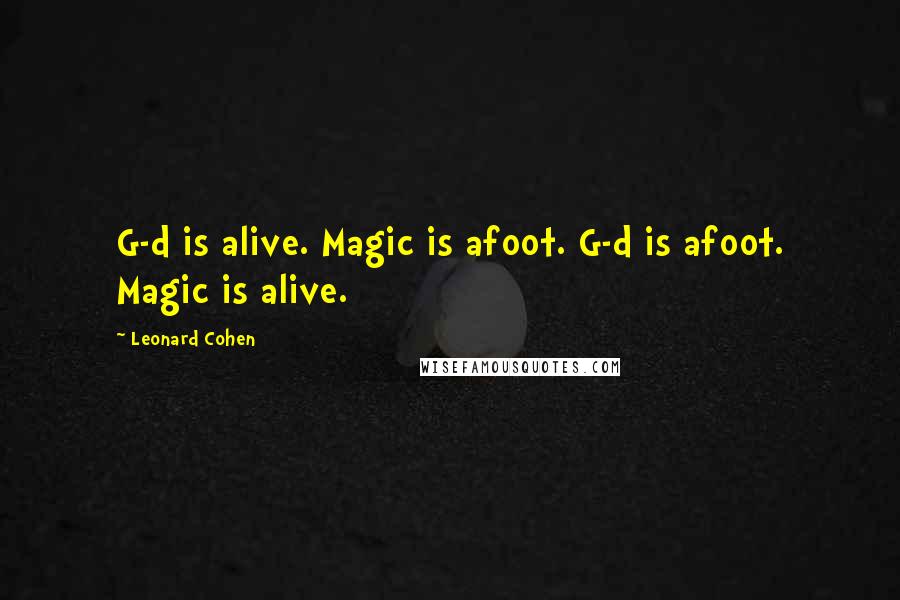 Leonard Cohen Quotes: G-d is alive. Magic is afoot. G-d is afoot. Magic is alive.