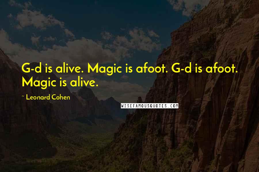 Leonard Cohen Quotes: G-d is alive. Magic is afoot. G-d is afoot. Magic is alive.