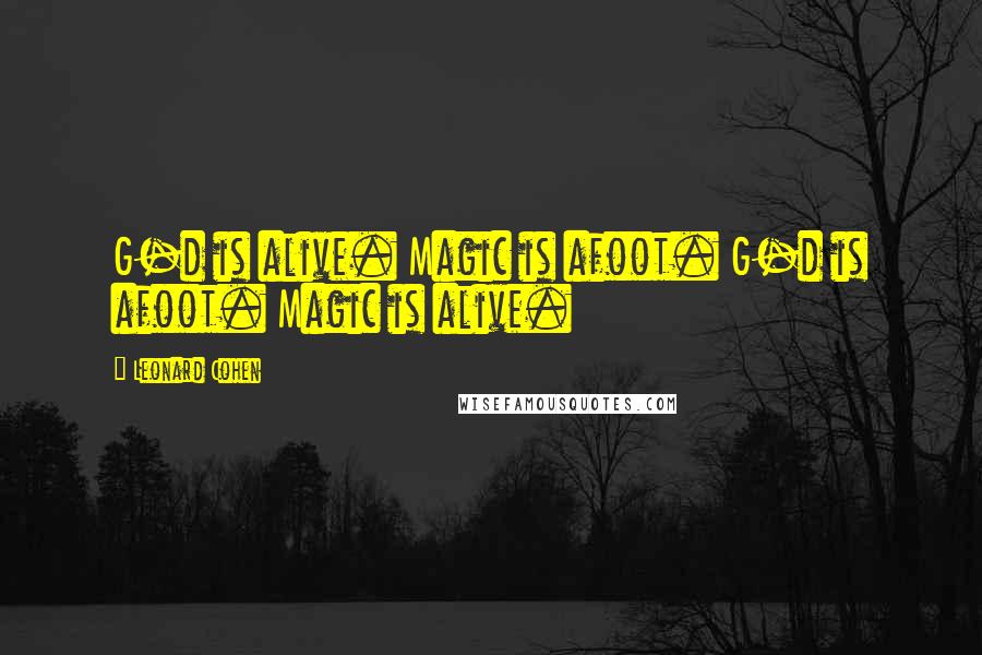 Leonard Cohen Quotes: G-d is alive. Magic is afoot. G-d is afoot. Magic is alive.