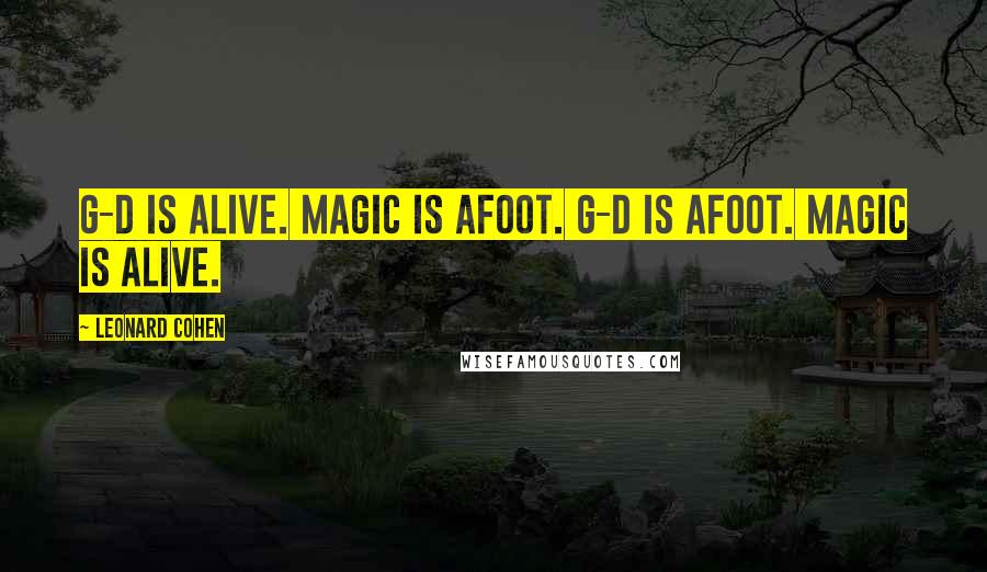 Leonard Cohen Quotes: G-d is alive. Magic is afoot. G-d is afoot. Magic is alive.