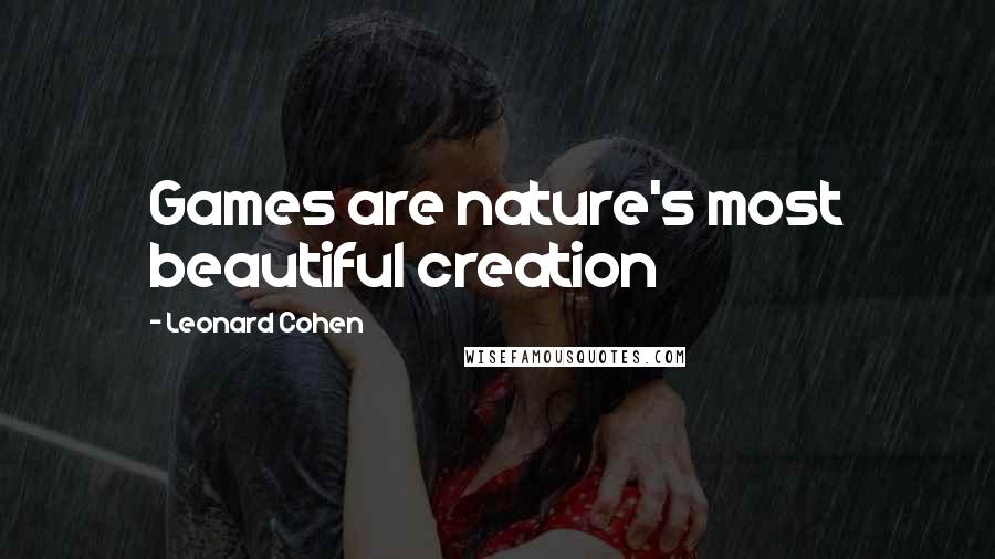 Leonard Cohen Quotes: Games are nature's most beautiful creation