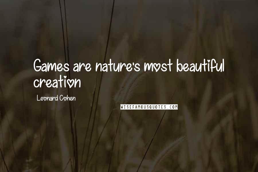 Leonard Cohen Quotes: Games are nature's most beautiful creation