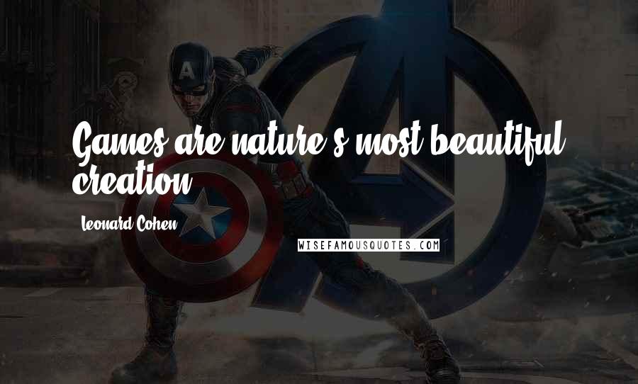 Leonard Cohen Quotes: Games are nature's most beautiful creation