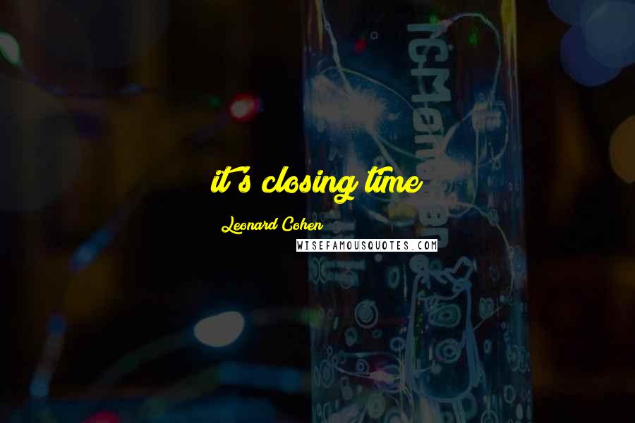Leonard Cohen Quotes: it's closing time