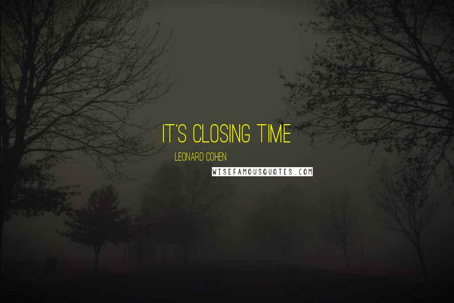 Leonard Cohen Quotes: it's closing time