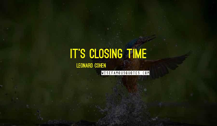 Leonard Cohen Quotes: it's closing time
