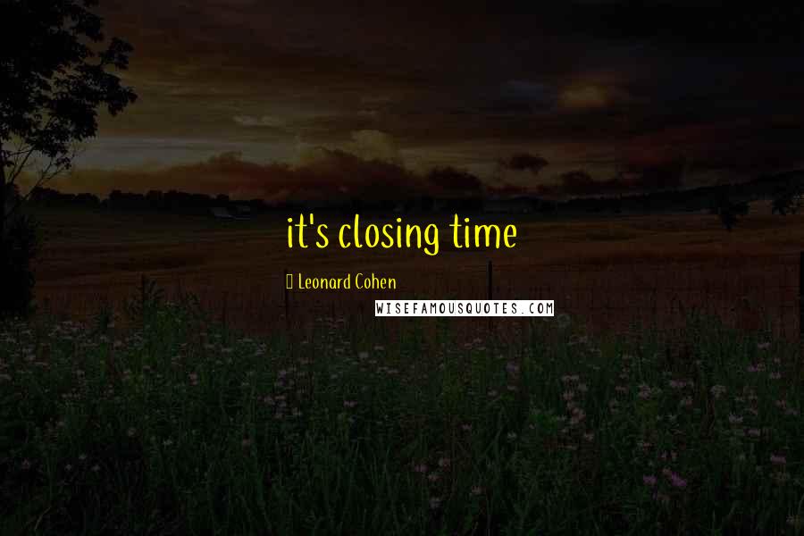 Leonard Cohen Quotes: it's closing time