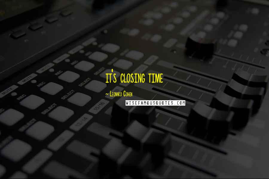 Leonard Cohen Quotes: it's closing time