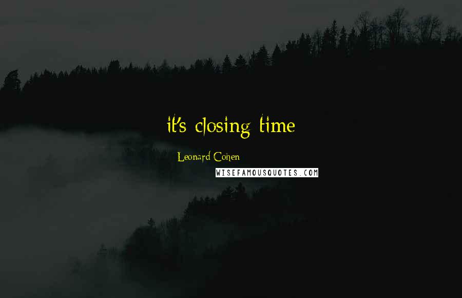 Leonard Cohen Quotes: it's closing time