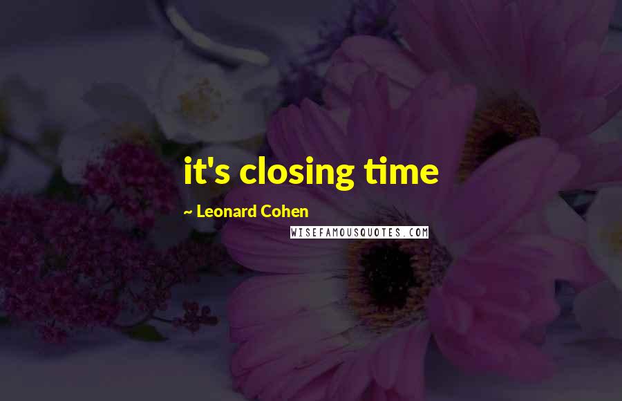 Leonard Cohen Quotes: it's closing time
