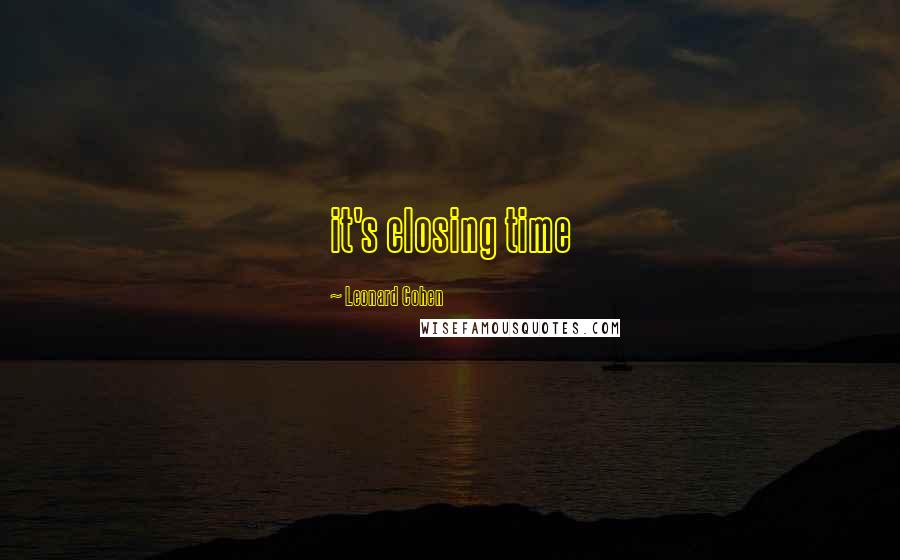Leonard Cohen Quotes: it's closing time