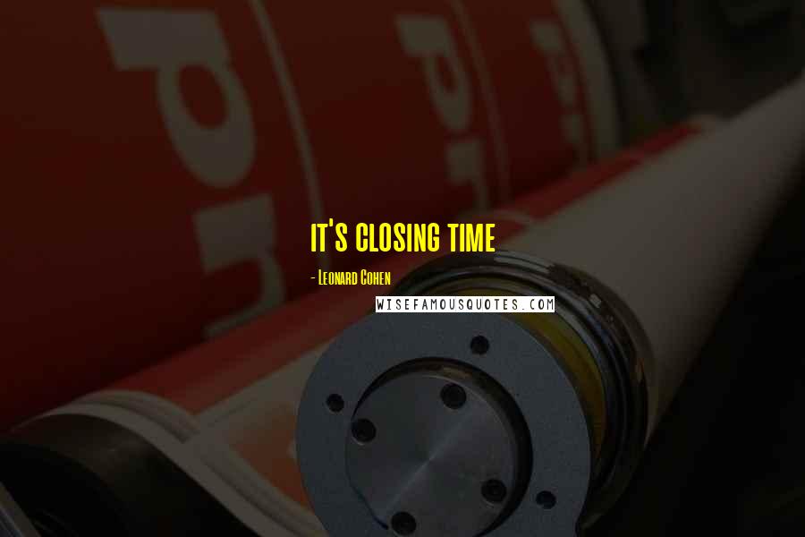 Leonard Cohen Quotes: it's closing time