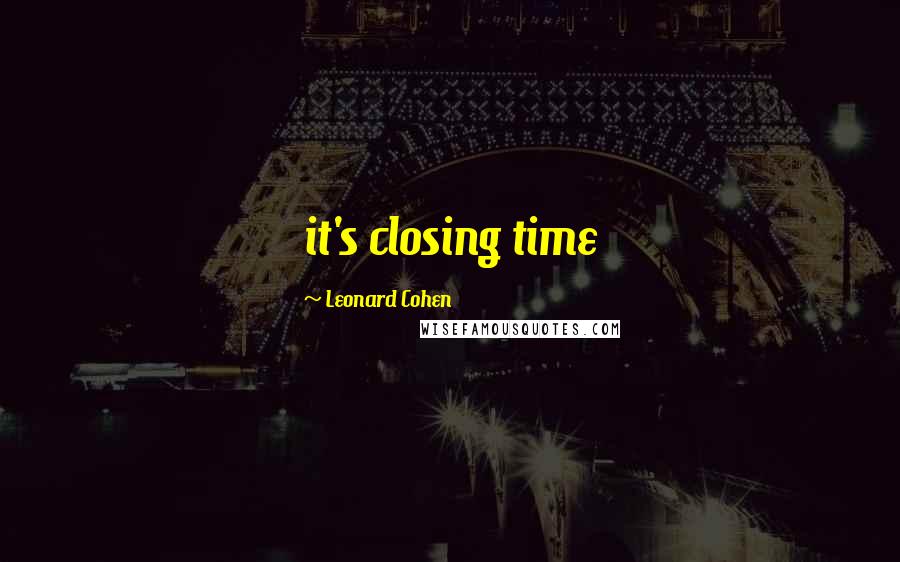 Leonard Cohen Quotes: it's closing time
