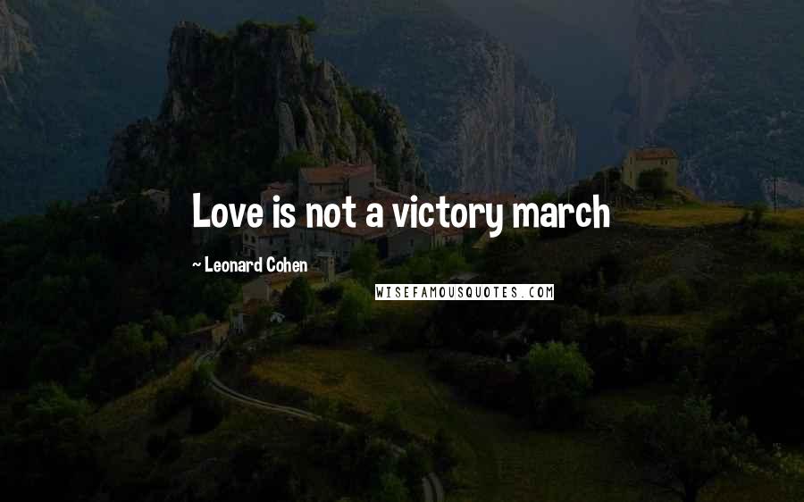 Leonard Cohen Quotes: Love is not a victory march