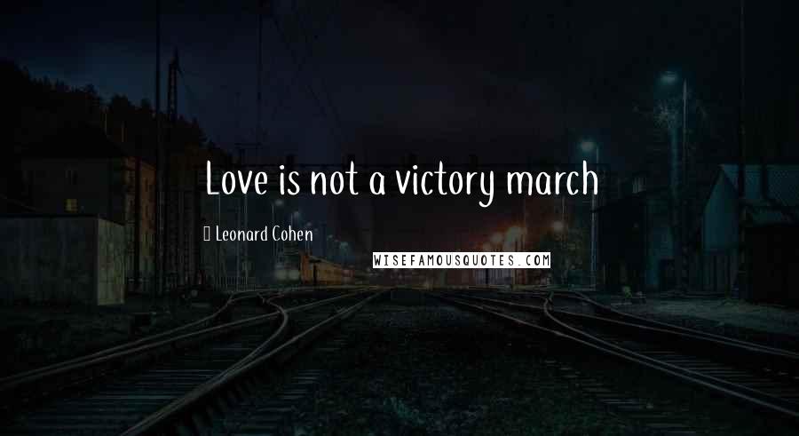 Leonard Cohen Quotes: Love is not a victory march