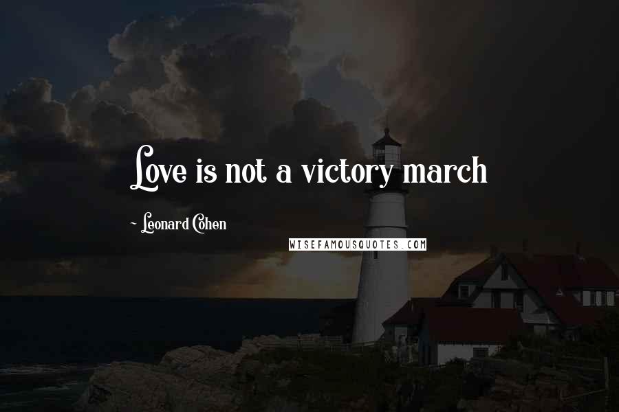 Leonard Cohen Quotes: Love is not a victory march