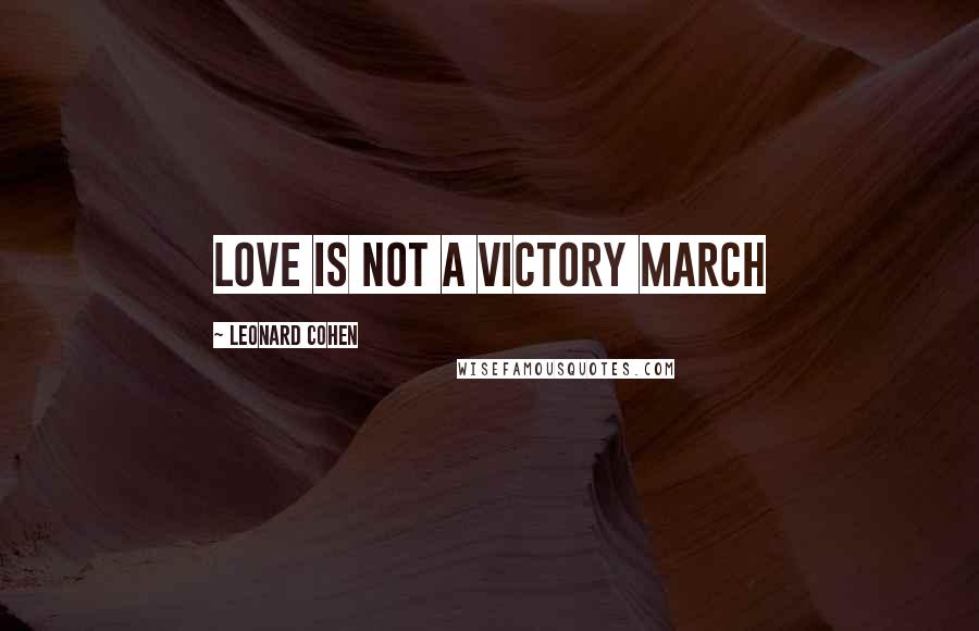Leonard Cohen Quotes: Love is not a victory march