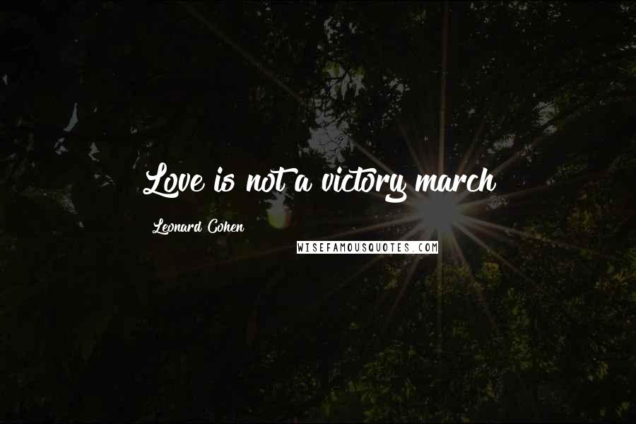 Leonard Cohen Quotes: Love is not a victory march