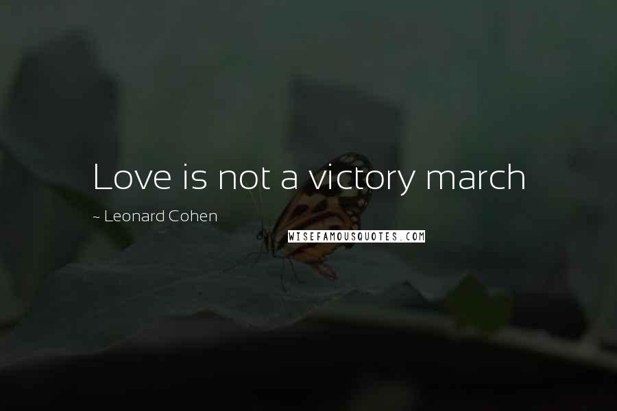 Leonard Cohen Quotes: Love is not a victory march