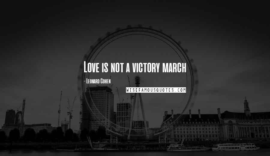 Leonard Cohen Quotes: Love is not a victory march