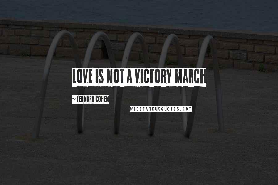 Leonard Cohen Quotes: Love is not a victory march