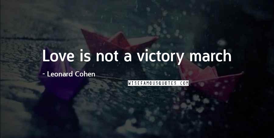 Leonard Cohen Quotes: Love is not a victory march