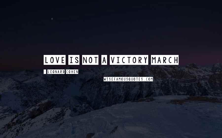 Leonard Cohen Quotes: Love is not a victory march