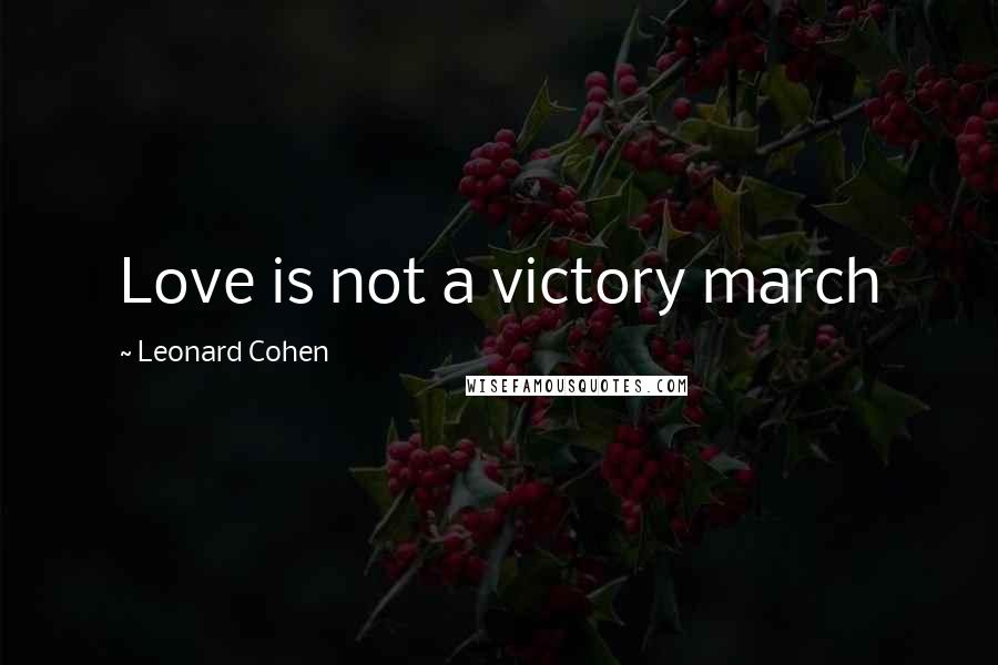 Leonard Cohen Quotes: Love is not a victory march