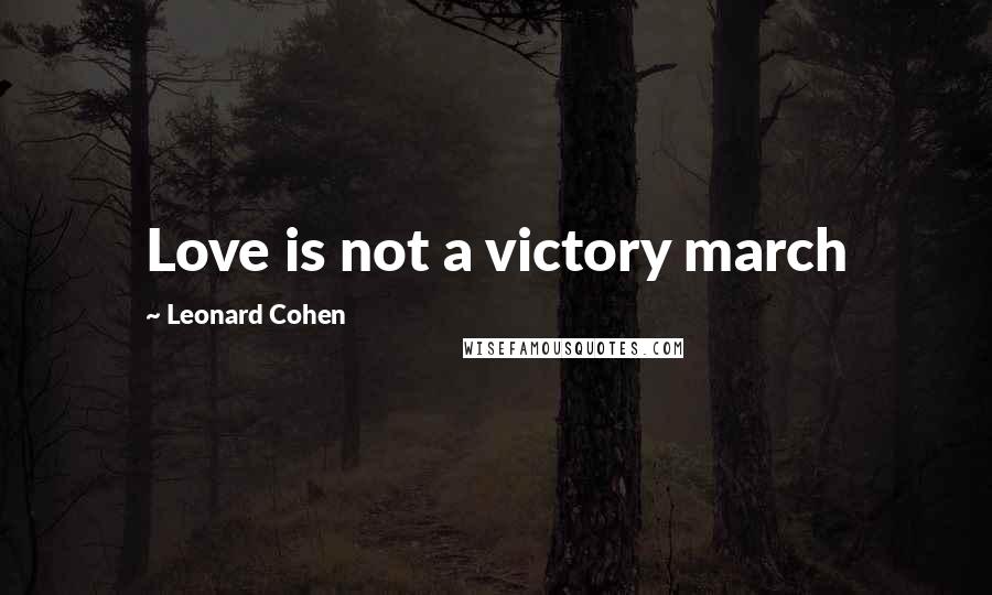 Leonard Cohen Quotes: Love is not a victory march