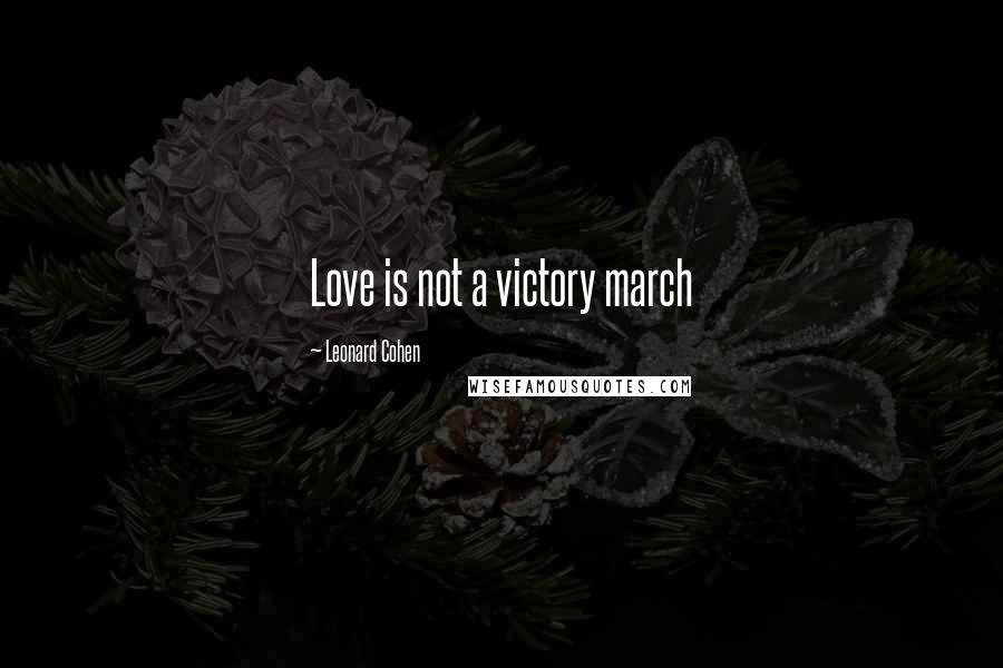 Leonard Cohen Quotes: Love is not a victory march