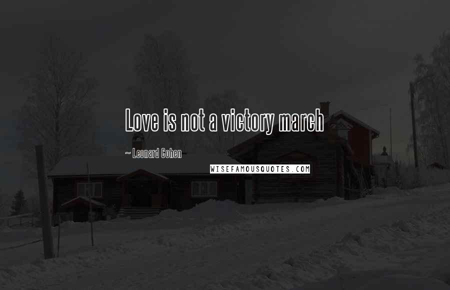 Leonard Cohen Quotes: Love is not a victory march