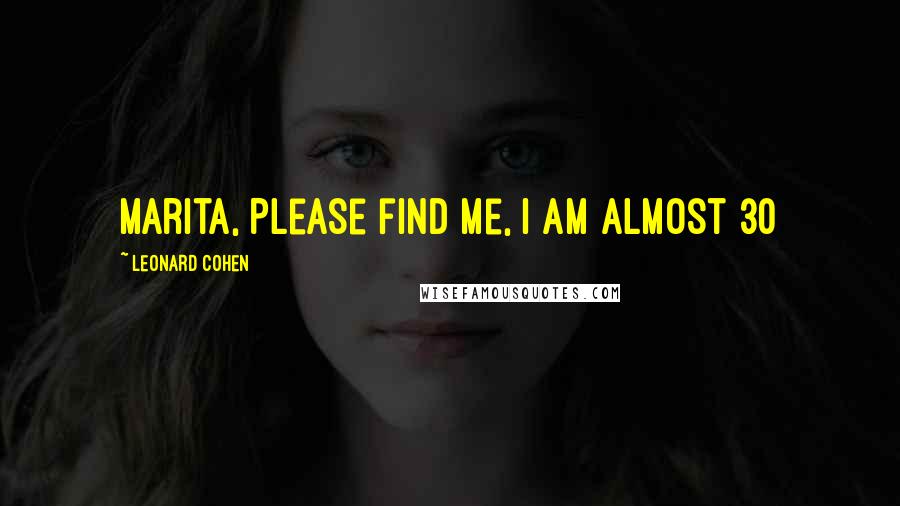 Leonard Cohen Quotes: Marita, Please find me, I am almost 30