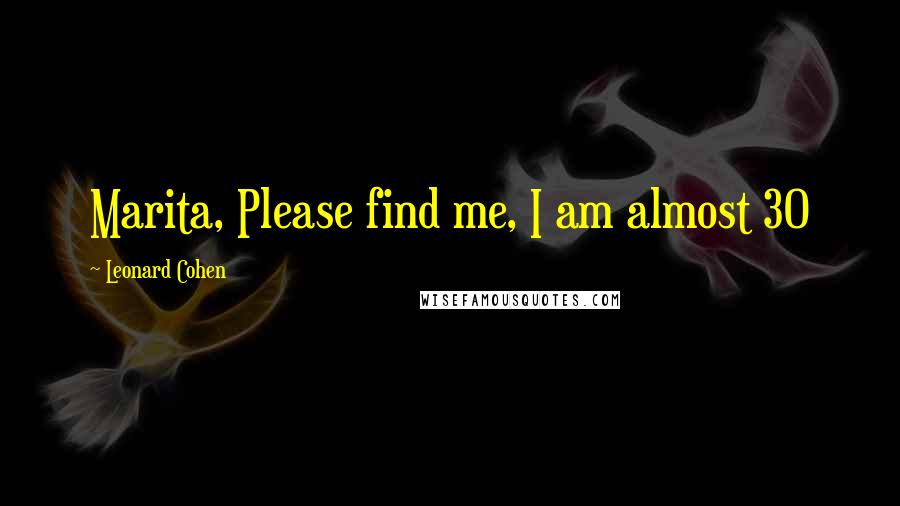 Leonard Cohen Quotes: Marita, Please find me, I am almost 30