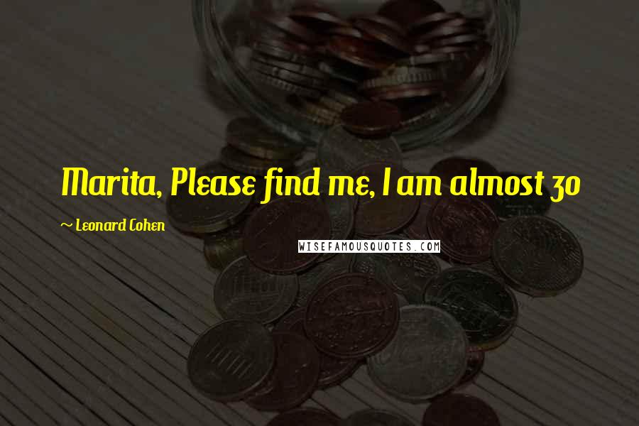 Leonard Cohen Quotes: Marita, Please find me, I am almost 30