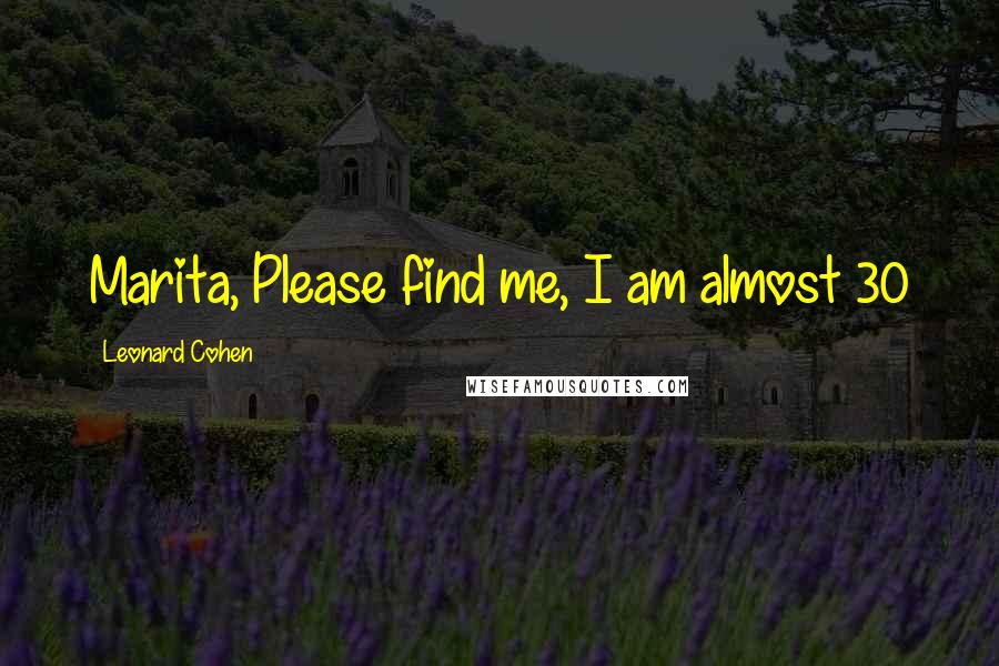 Leonard Cohen Quotes: Marita, Please find me, I am almost 30