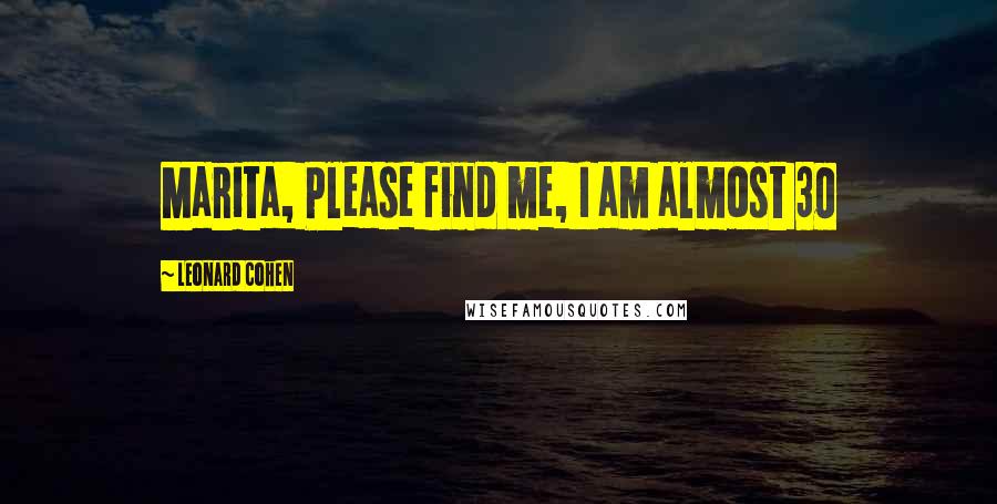 Leonard Cohen Quotes: Marita, Please find me, I am almost 30