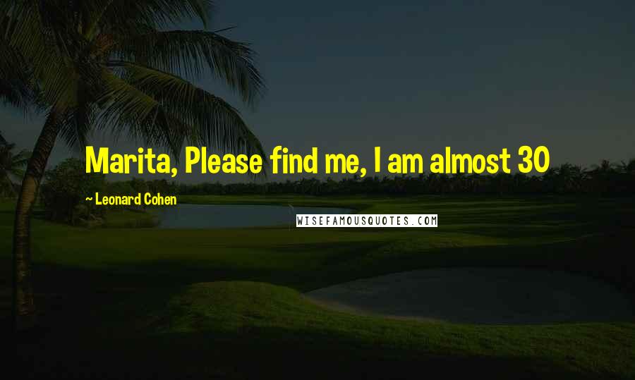 Leonard Cohen Quotes: Marita, Please find me, I am almost 30