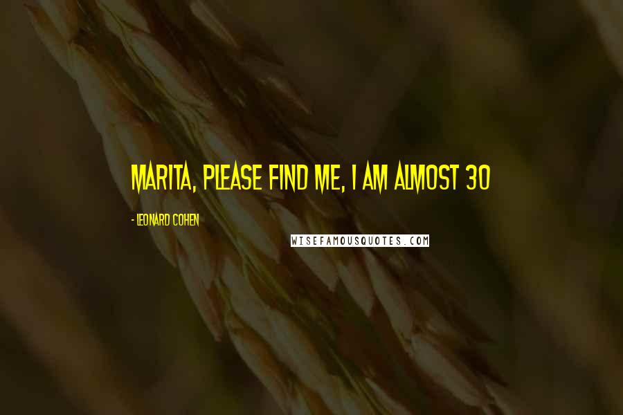 Leonard Cohen Quotes: Marita, Please find me, I am almost 30