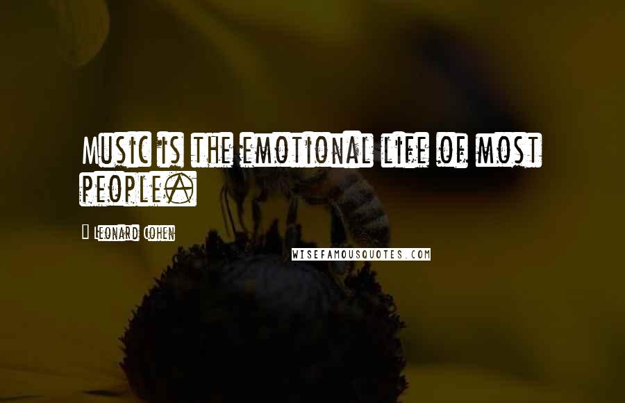 Leonard Cohen Quotes: Music is the emotional life of most people.
