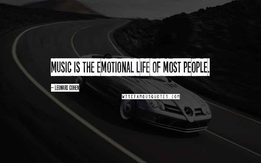 Leonard Cohen Quotes: Music is the emotional life of most people.