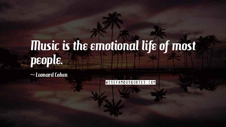 Leonard Cohen Quotes: Music is the emotional life of most people.