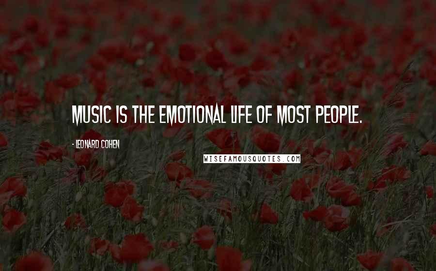 Leonard Cohen Quotes: Music is the emotional life of most people.