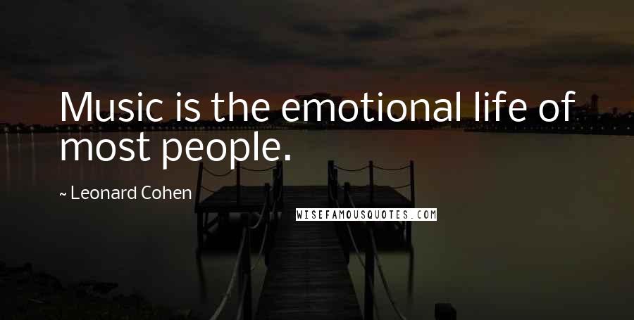 Leonard Cohen Quotes: Music is the emotional life of most people.