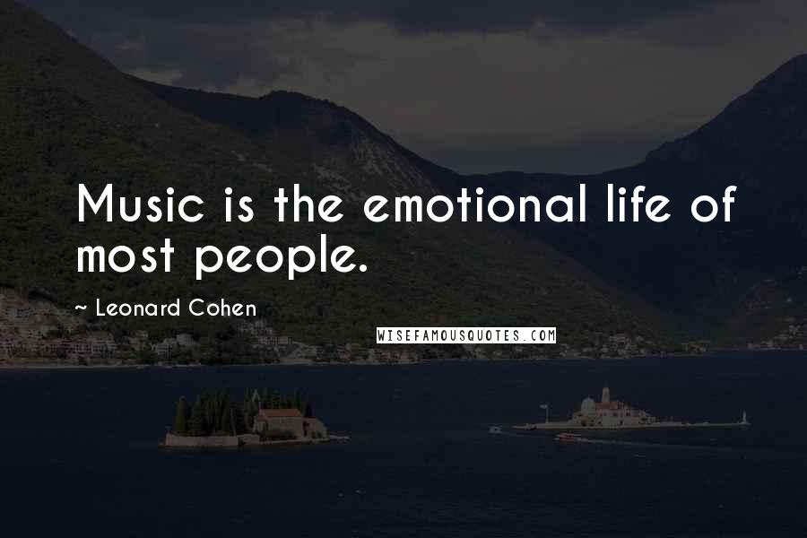 Leonard Cohen Quotes: Music is the emotional life of most people.