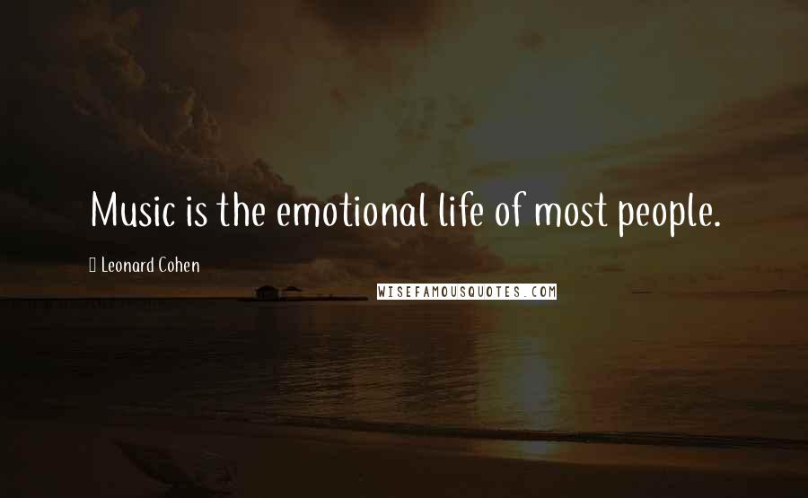 Leonard Cohen Quotes: Music is the emotional life of most people.