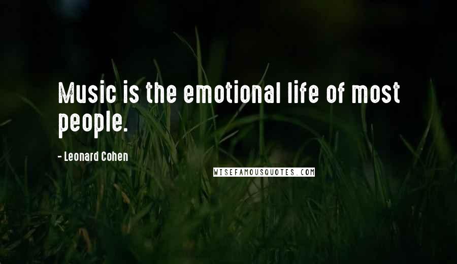 Leonard Cohen Quotes: Music is the emotional life of most people.