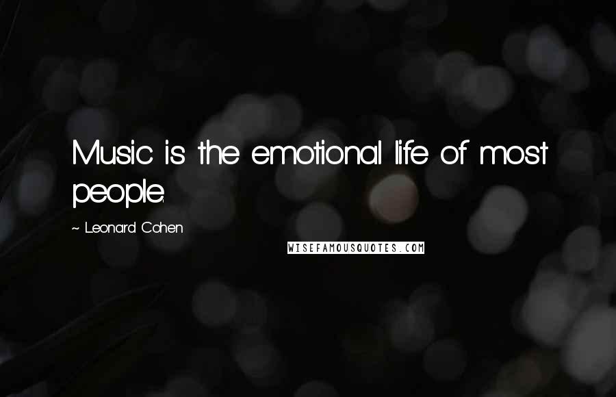 Leonard Cohen Quotes: Music is the emotional life of most people.