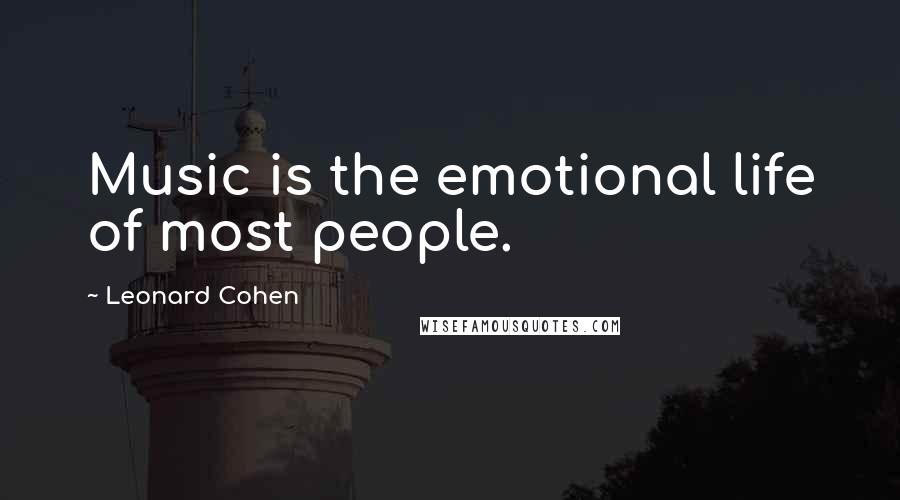 Leonard Cohen Quotes: Music is the emotional life of most people.