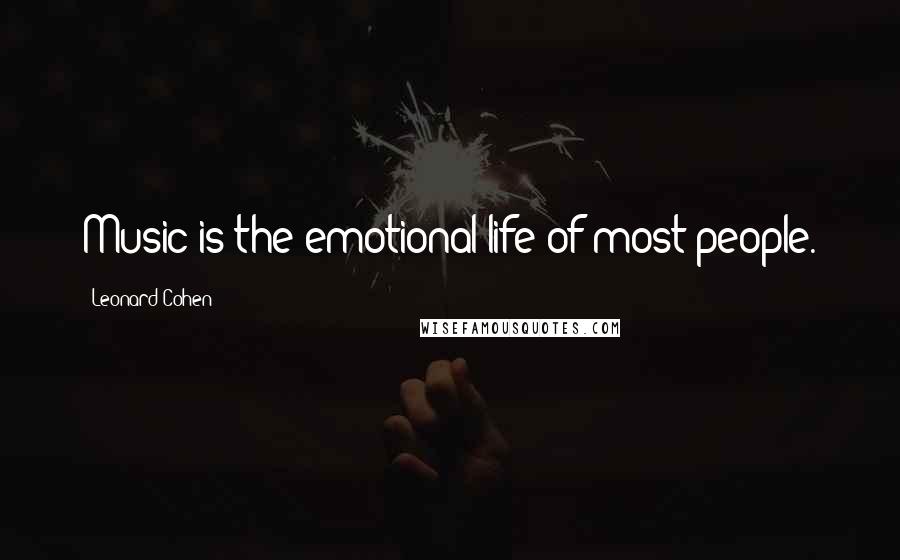 Leonard Cohen Quotes: Music is the emotional life of most people.