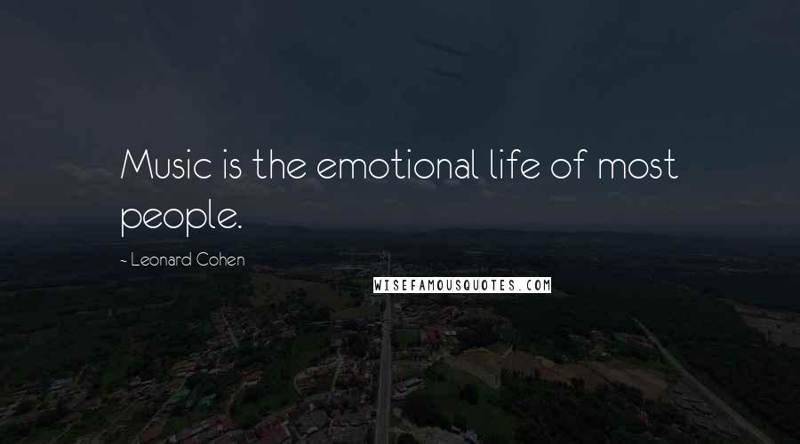 Leonard Cohen Quotes: Music is the emotional life of most people.